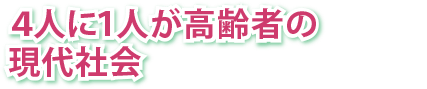 ４人に１人が高齢者の現代社会