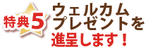 特典5・ウェルカムプレゼントを進呈します